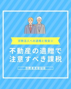 不動産の遺贈は要注意！「みなし譲渡所得税」の落とし穴と申告期限【宗教法人への遺贈と税金その3】